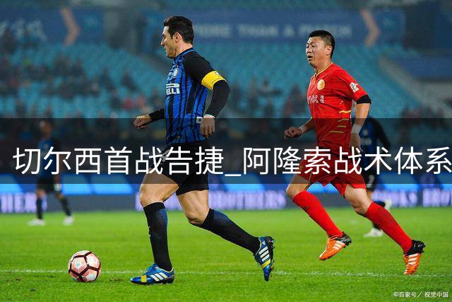 切尔西首战告捷 阿隆索战术体系初显锋芒