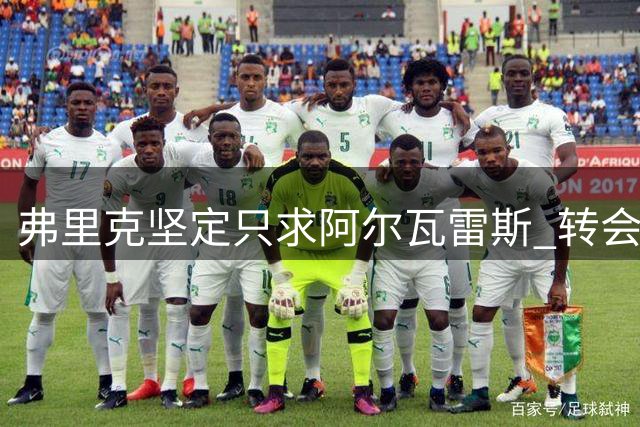 弗里克坚定只求阿尔瓦雷斯 转会谈判周三或迎转机