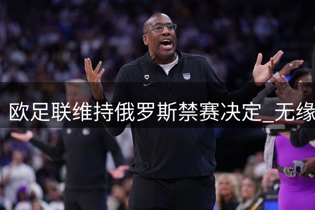 欧足联维持俄罗斯禁赛决定 无缘2024欧洲杯正赛