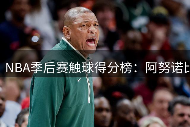 NBA季后赛触球得分榜：阿努诺比居首，文班亚马次席